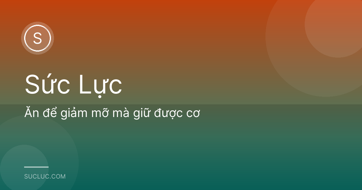 Ăn để giảm mỡ mà giữ được cơ