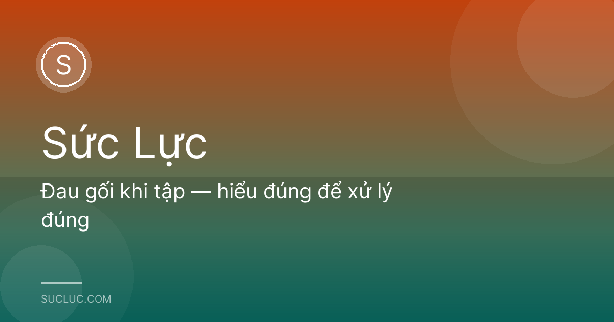 Đau gối khi tập — hiểu đúng để xử lý đúng