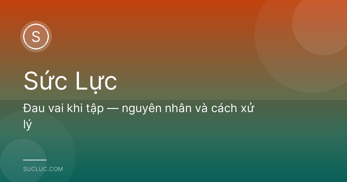 Đau vai khi tập — nguyên nhân và cách xử lý