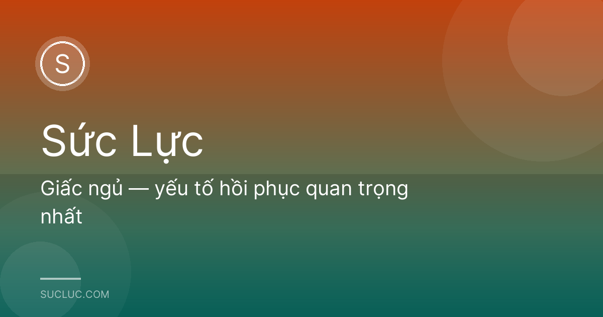 Giấc ngủ — yếu tố hồi phục quan trọng nhất