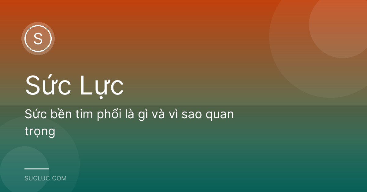 Sức bền tim phổi là gì và vì sao quan trọng