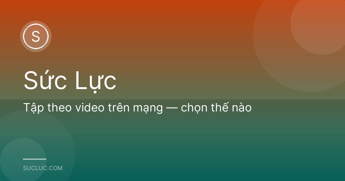 Tập theo video trên mạng — chọn thế nào